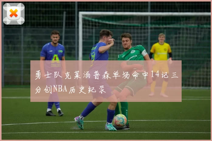 勇士队克莱汤普森单场命中14记三分创NBA历史纪录