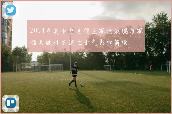 2014冬奥会首金得主赛场表现与赛程关键对东道主士气影响解读