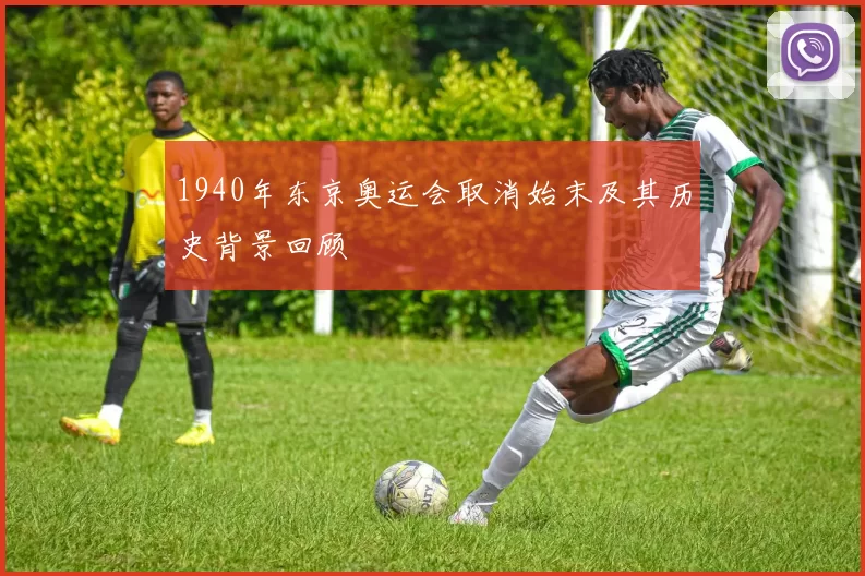 1940年东京奥运会取消始末及其历史背景回顾