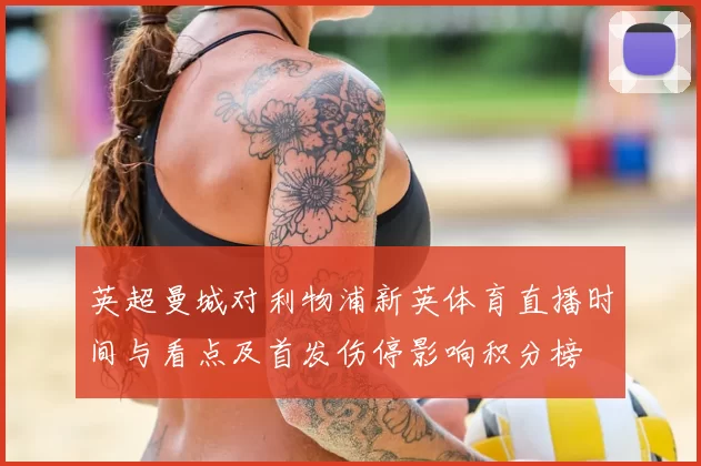 英超曼城对利物浦新英体育直播时间与看点及首发伤停影响积分榜