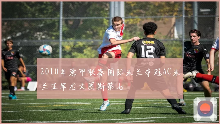 2010年意甲联赛国际米兰夺冠AC米兰亚军尤文图斯第七