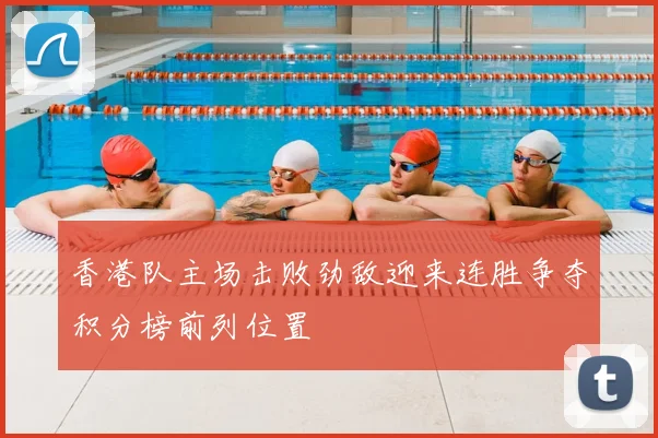 香港队主场击败劲敌迎来连胜争夺积分榜前列位置