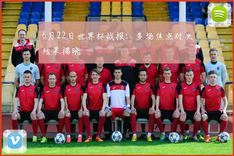6月22日世界杯战报:多场焦点对决结果揭晓